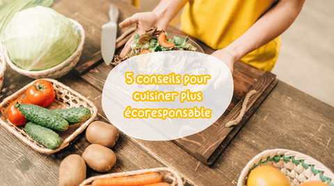 Cuisiner écoresponsable : 5 gestes simples à adopter au quotidien