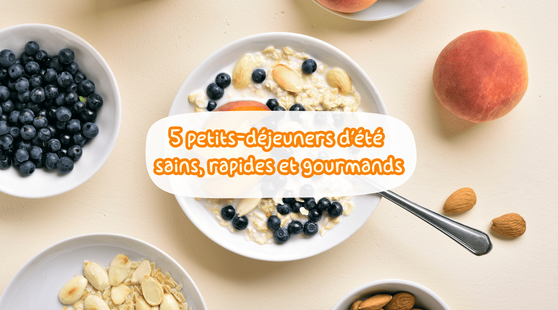 Petits-déjeuners sains et rapides pour l’été : 5 idées gourmandes